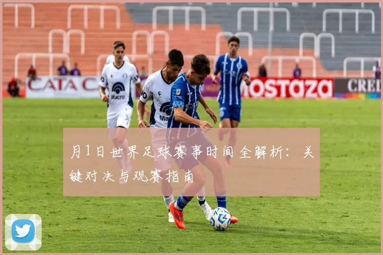 月1日世界足球赛事时间全解析：关键对决与观赛指南