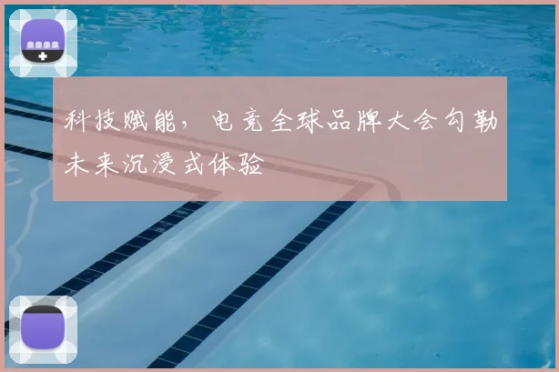 科技赋能，电竞全球品牌大会勾勒未来沉浸式体验